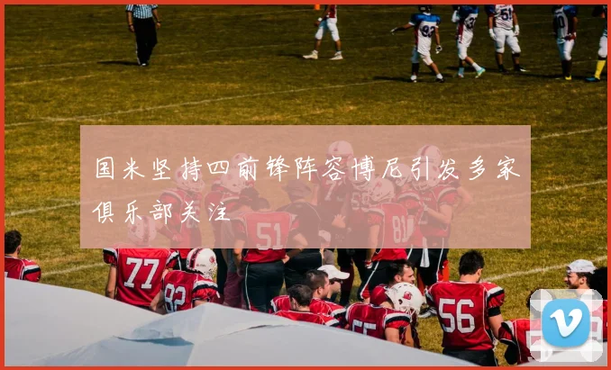 国米坚持四前锋阵容博尼引发多家俱乐部关注