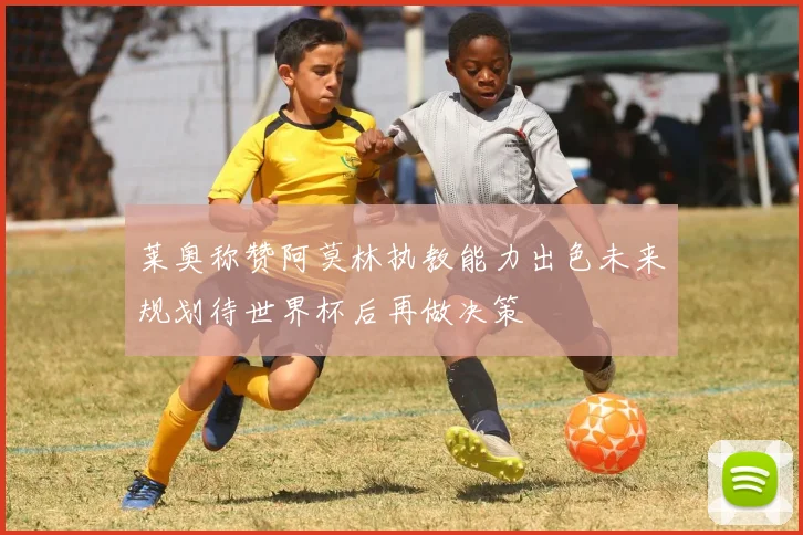 莱奥称赞阿莫林执教能力出色未来规划待世界杯后再做决策