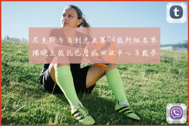 尼克斯与马刺总决赛G4裁判组名单揭晓主裁扎巴詹威回放中心马戴参与执法