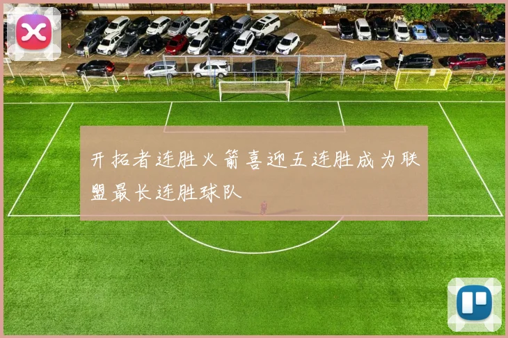 开拓者连胜火箭喜迎五连胜成为联盟最长连胜球队