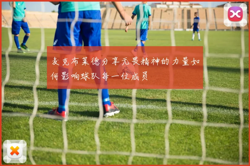 麦克布莱德分享无畏精神的力量如何影响球队每一位成员